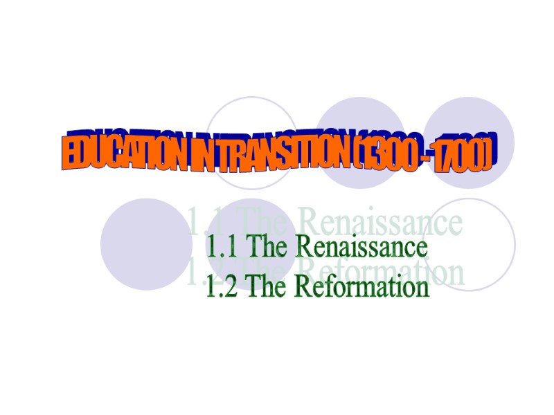 EDUCATION IN TRANSITION (1300 - 1700) 1.1 The Renaissance 1.2 The Reformation